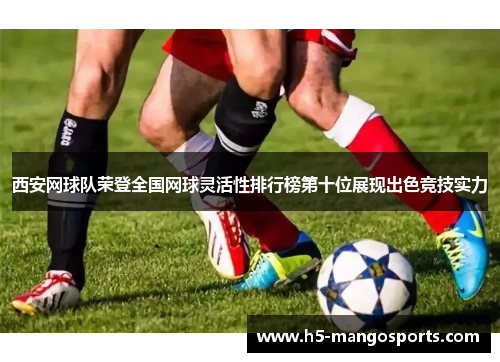 西安网球队荣登全国网球灵活性排行榜第十位展现出色竞技实力