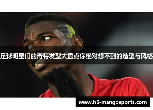 足球明星们的奇特发型大盘点你绝对想不到的造型与风格