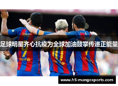 足球明星齐心抗疫为全球加油鼓掌传递正能量
