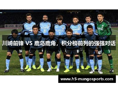 川崎前锋 VS 鹿岛鹿角，积分榜前列的强强对话