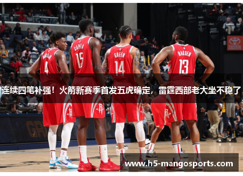 连续四笔补强！火箭新赛季首发五虎确定，雷霆西部老大坐不稳了